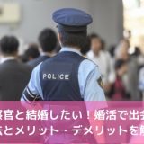警察官と結婚したい！婚活で出会う方法とメリット・デメリットを解説