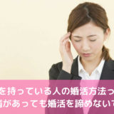 持病を持っている人の婚活方法って？持病があっても婚活を諦めないで！