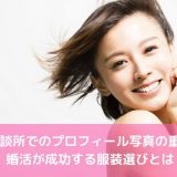 結婚相談所の婚活は写真の良し悪しで決まる?婚活のプロフィール写真の重要性