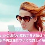 withの退会や解約する方法は？注意点や再登録についても詳しく解説！