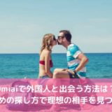 Omiaiで外国人と出会う方法は？おすすめの探し方で理想の相手を見つけよう