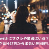 withにサクラや業者はいる？特徴や見分け方から出会いを回避しよう