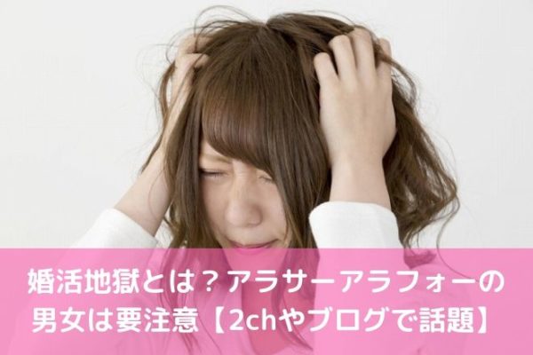 婚活地獄とは？アラサーアラフォーの 男女は要注意【2chやブログで話題】