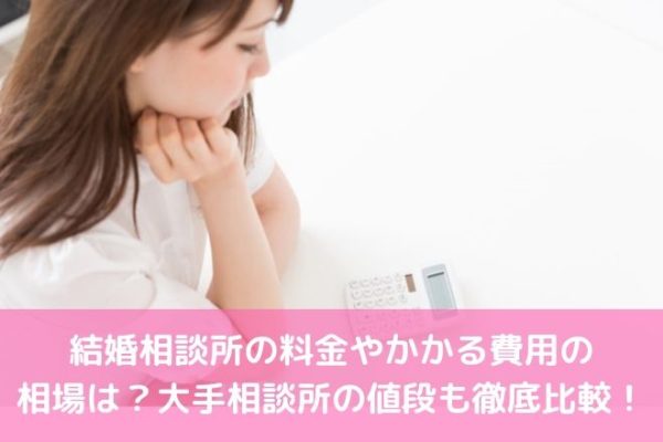 結婚相談所の料金やかかる費用の相場は？大手相談所の値段を徹底比較！
