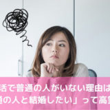 婚活で普通の人がいない理由は？「普通の人と結婚したい」って高望み？