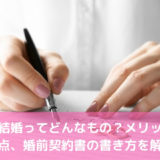 契約結婚ってどんなもの？メリットや注意点、婚前契約書の書き方を解説！