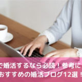 40代で婚活するなら必読！参考にしたいおすすめの婚活ブログ12選！