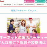 オーネットの婚活パーティーってどんな感じ？服装や攻略法は？