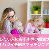 再婚したい人におすすめの婚活サイト6選！バツイチ向きマッチングアプリ