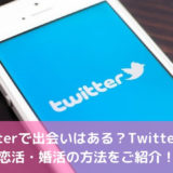 Twitterで出会いはある？ツイッターでの恋活・婚活の方法をご紹介！
