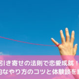 引き寄せの法則で恋愛成就！効果的なやり方のコツと体験談を紹介！