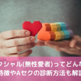 アセクシャル(無性愛者)ってどんな人？特徴やAセクの診断方法も解説