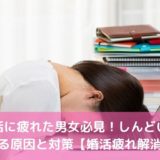 婚活に疲れた男女必見【婚活疲れ解消法】しんどいと感じる原因と対策