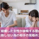 焦って結婚した女性が後悔する理由は？失敗しない為の相手の見極め方